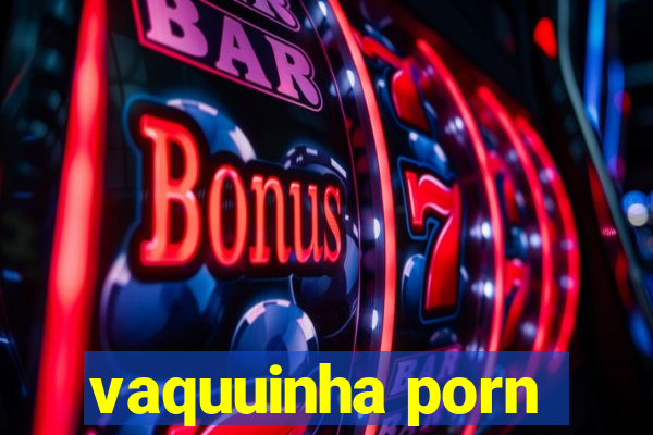 vaquuinha porn