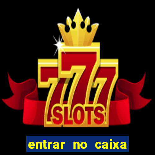 entrar no caixa tem pelo google