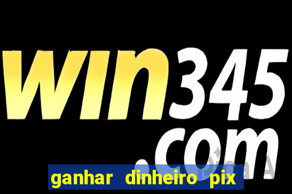 ganhar dinheiro pix de verdade bingo