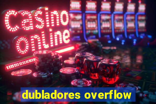 dubladores overflow