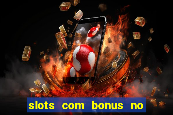 slots com bonus no cadastro e saque free