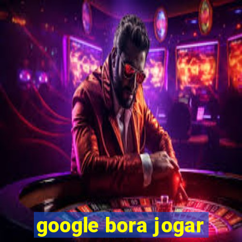 google bora jogar
