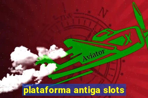 plataforma antiga slots