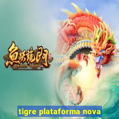 tigre plataforma nova