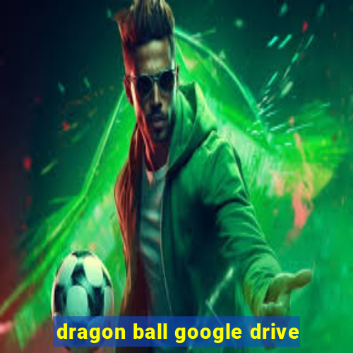 dragon ball google drive