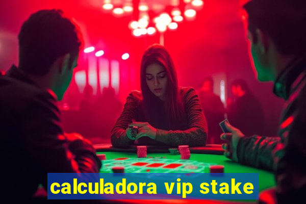 calculadora vip stake