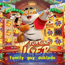 family guy dublado google drive