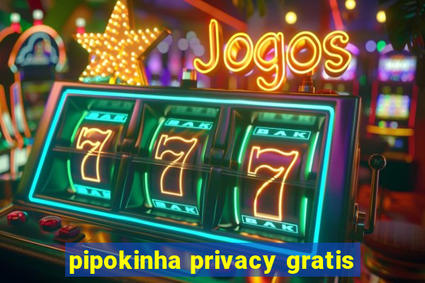 pipokinha privacy gratis
