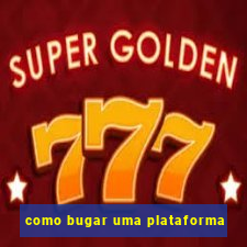 como bugar uma plataforma