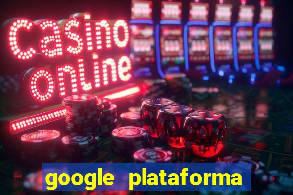 google plataforma de jogos