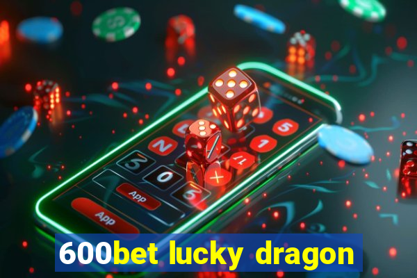 600bet lucky dragon
