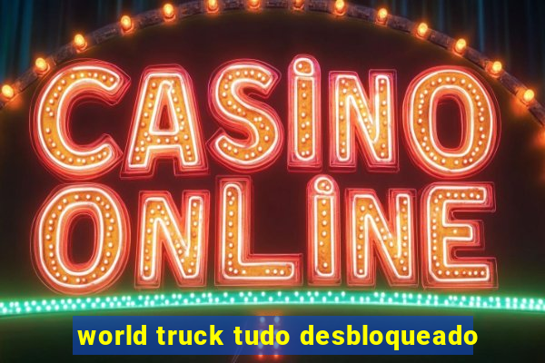 world truck tudo desbloqueado