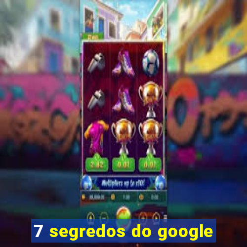 7 segredos do google