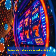 fotos de fakes desconhecidas