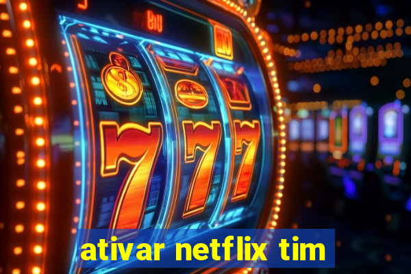 ativar netflix tim