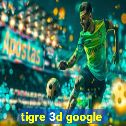 tigre 3d google