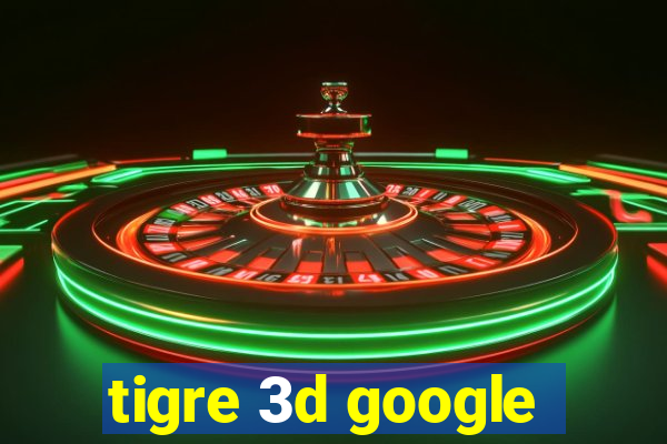 tigre 3d google
