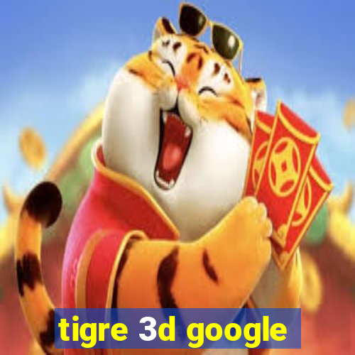 tigre 3d google