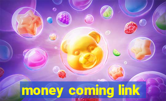 money coming link