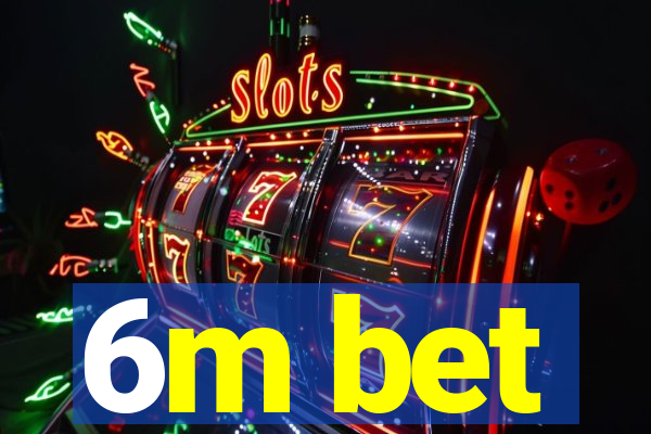 6m bet