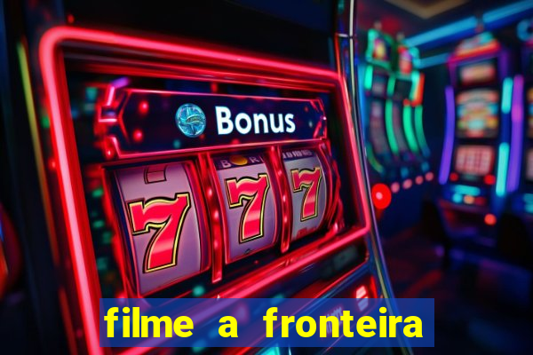 filme a fronteira 2007 completo dublado