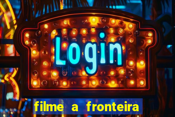 filme a fronteira 2007 completo dublado