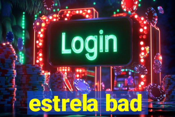 estrela bad