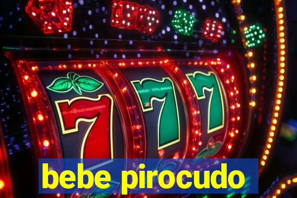 bebe pirocudo