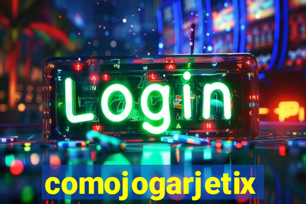 comojogarjetix