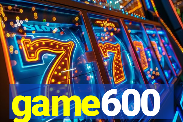 game600