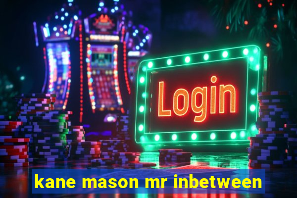 kane mason mr inbetween