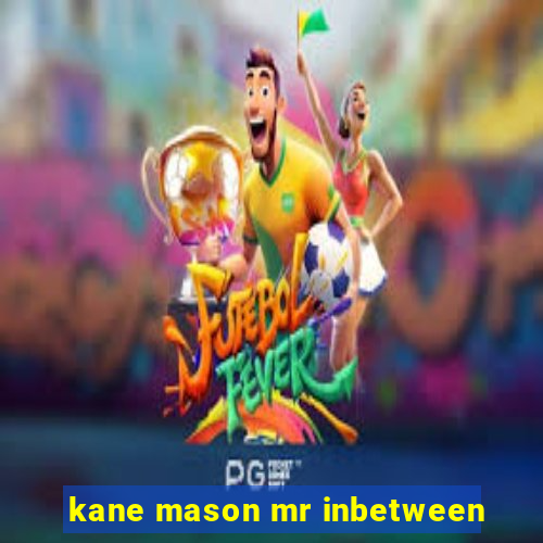 kane mason mr inbetween