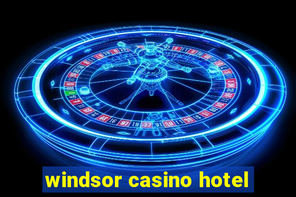 windsor casino hotel