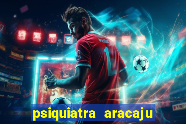psiquiatra aracaju rua bahia