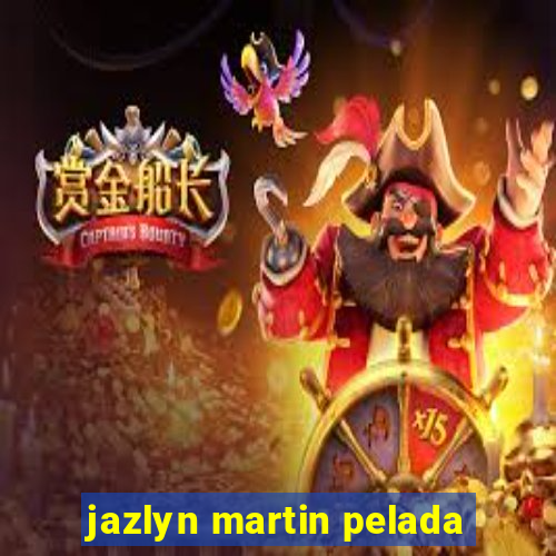 jazlyn martin pelada