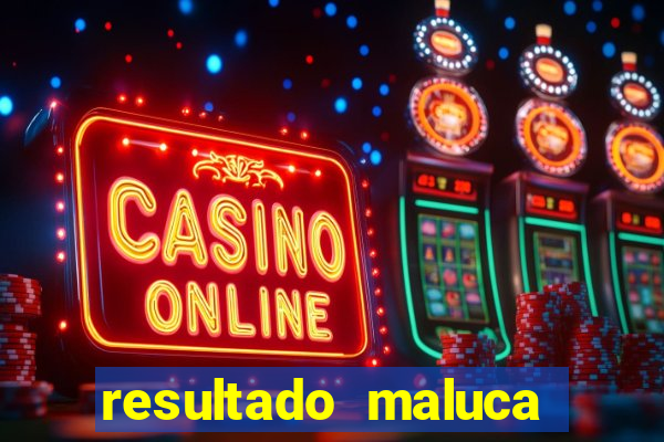 resultado maluca bahia de hoje