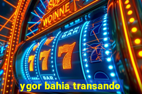 ygor bahia transando