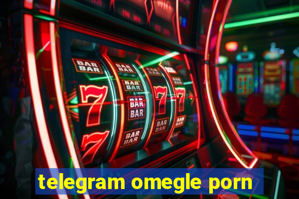 telegram omegle porn