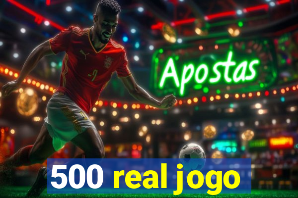 500 real jogo