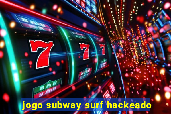jogo subway surf hackeado