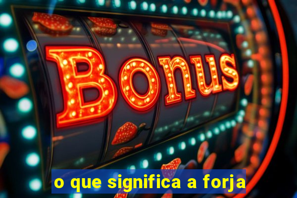 o que significa a forja