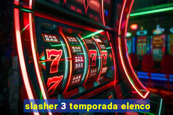 slasher 3 temporada elenco