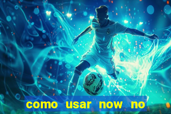 como usar now no big win