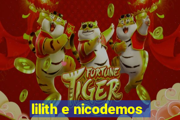 lilith e nicodemos