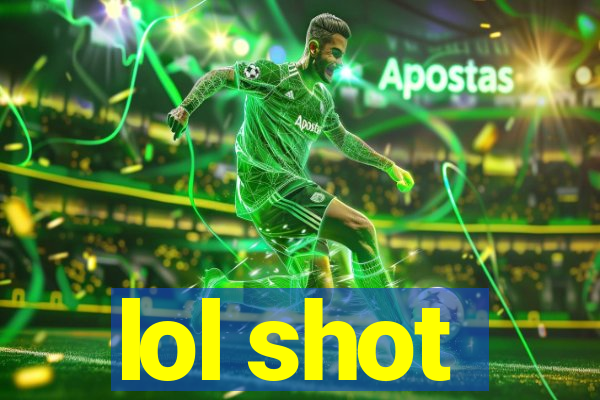 lol shot