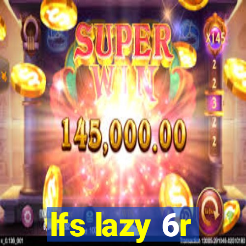 lfs lazy 6r
