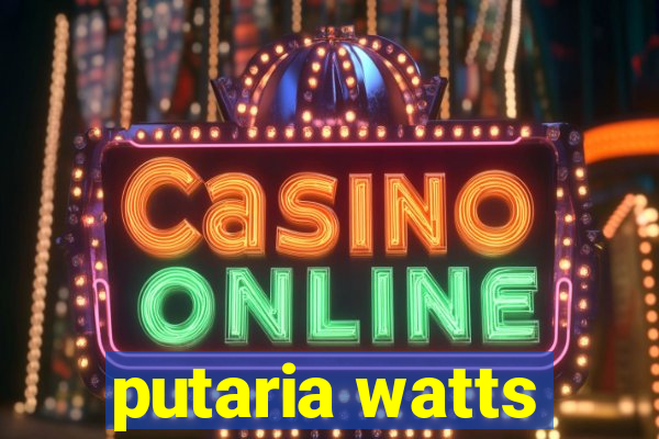 putaria watts