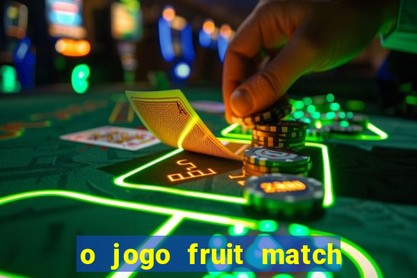 o jogo fruit match paga mesmo