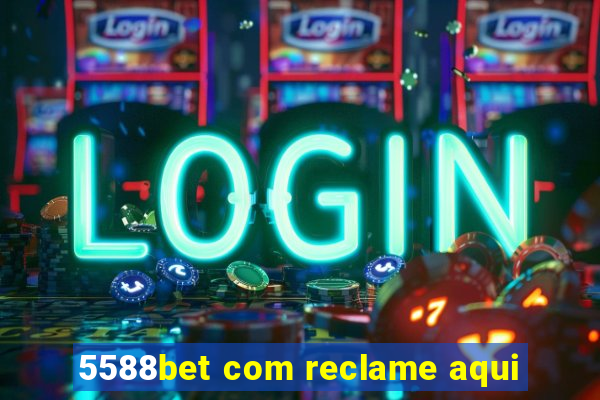 5588bet com reclame aqui