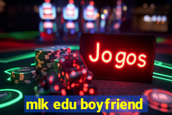 mlk edu boyfriend
